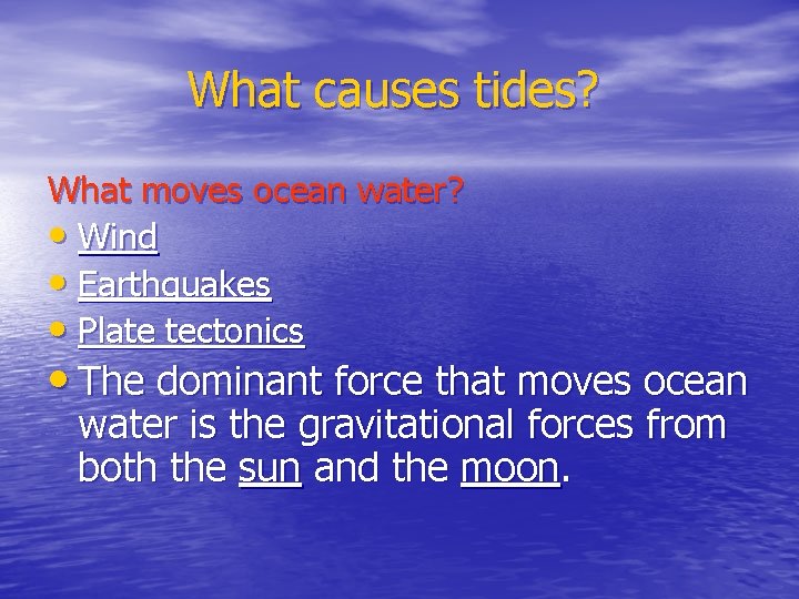 What causes tides? What moves ocean water? • Wind • Earthquakes • Plate tectonics