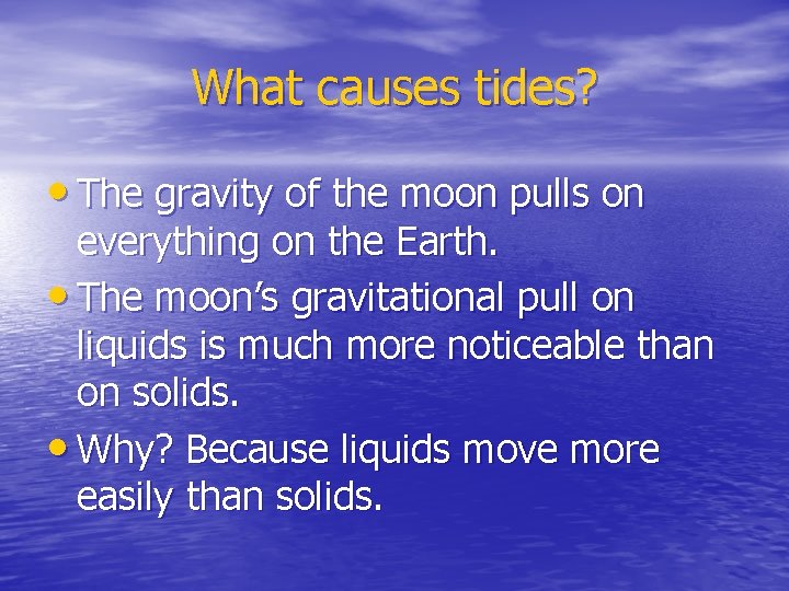 What causes tides? • The gravity of the moon pulls on everything on the