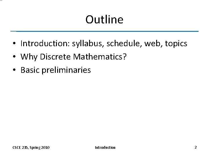 Outline • Introduction: syllabus, schedule, web, topics • Why Discrete Mathematics? • Basic preliminaries