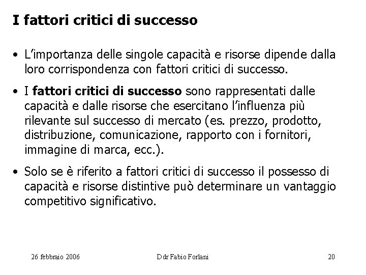 I fattori critici di successo • L’importanza delle singole capacità e risorse dipende dalla