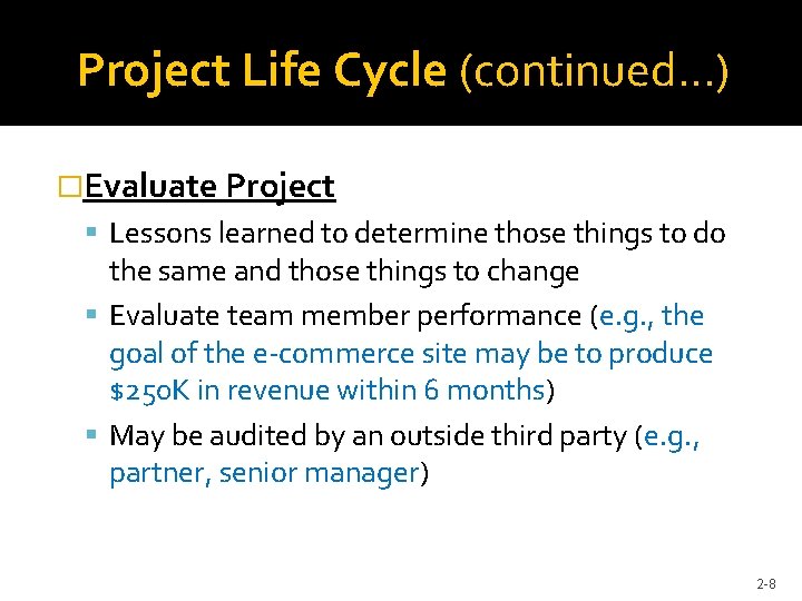 Project Life Cycle (continued…) �Evaluate Project Lessons learned to determine those things to do