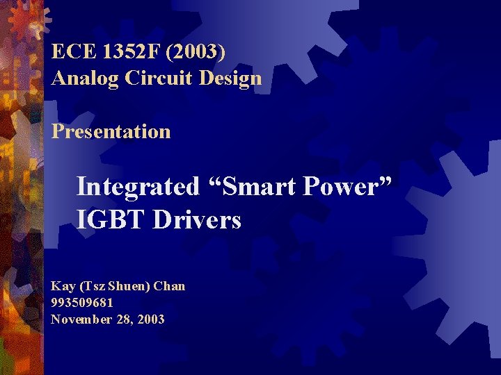 ECE 1352 F (2003) Analog Circuit Design Presentation Integrated “Smart Power” IGBT Drivers Kay
