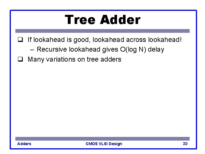 Tree Adder q If lookahead is good, lookahead across lookahead! – Recursive lookahead gives