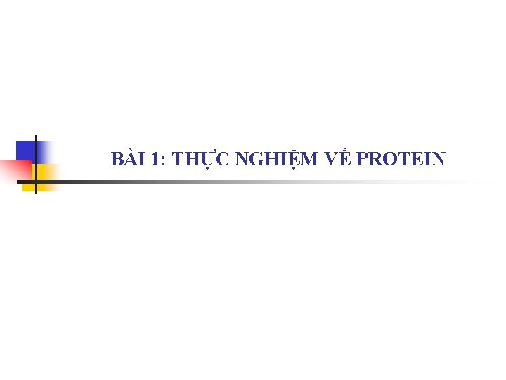 BÀI 1: THỰC NGHIỆM VỀ PROTEIN 