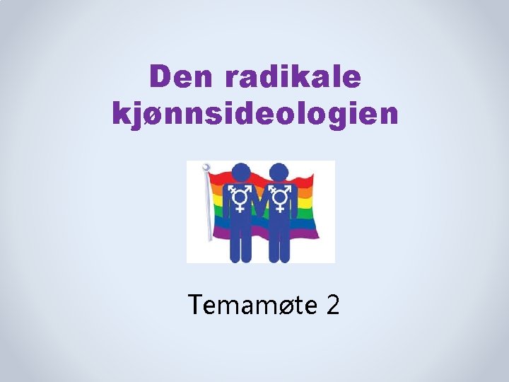 Den radikale kjønnsideologien Temamøte 2 