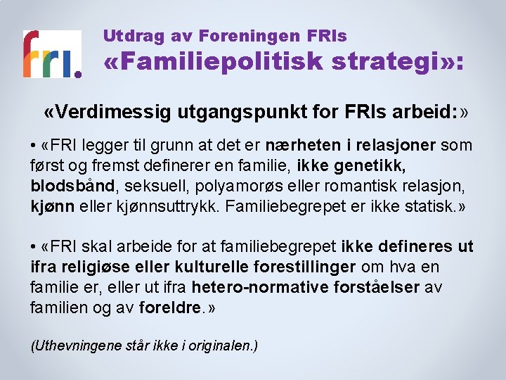 Utdrag av Foreningen FRIs «Familiepolitisk strategi» : «Verdimessig utgangspunkt for FRIs arbeid: » •