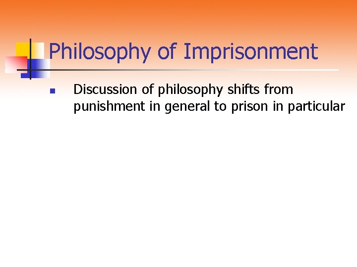 Philosophy of Imprisonment n Discussion of philosophy shifts from punishment in general to prison