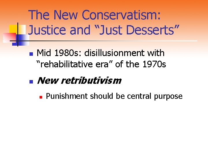 The New Conservatism: Justice and “Just Desserts” n n Mid 1980 s: disillusionment with