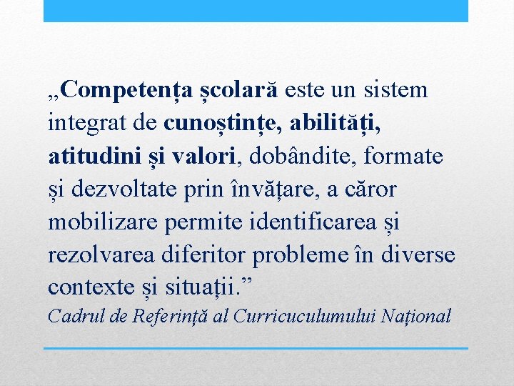 „Competența școlară este un sistem integrat de cunoștințe, abilități, atitudini și valori, dobândite, formate „Competența școlară este un sistem integrat de cunoștințe, abilități, atitudini și valori, dobândite, formate