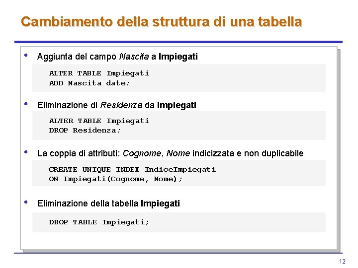 Cambiamento della struttura di una tabella • Aggiunta del campo Nascita a Impiegati ALTER Cambiamento della struttura di una tabella • Aggiunta del campo Nascita a Impiegati ALTER
