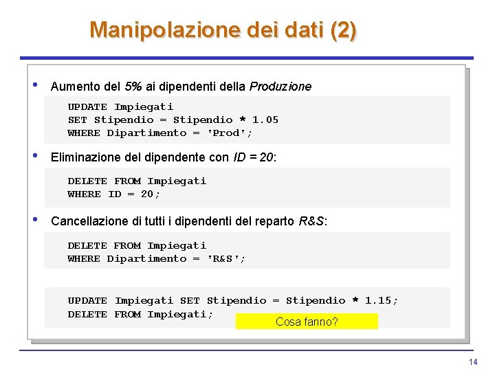 Manipolazione dei dati (2) • Aumento del 5% ai dipendenti della Produzione UPDATE Impiegati Manipolazione dei dati (2) • Aumento del 5% ai dipendenti della Produzione UPDATE Impiegati