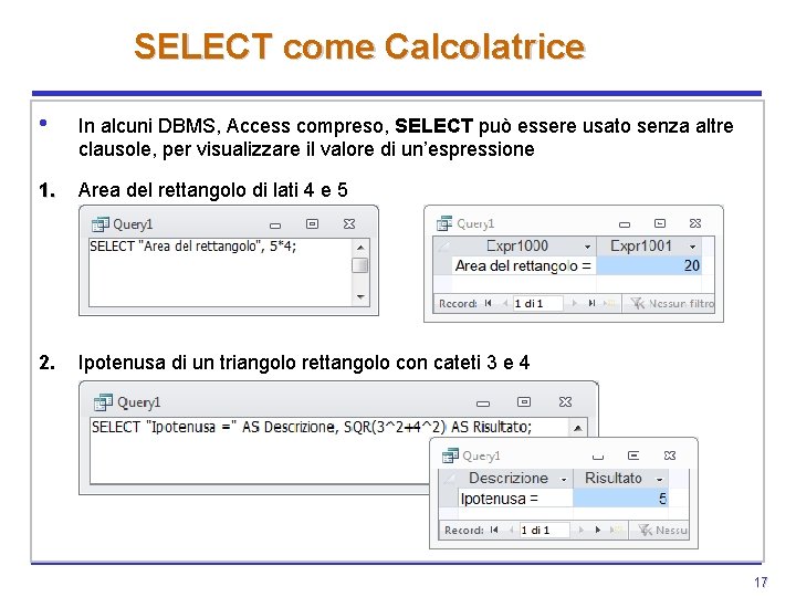 SELECT come Calcolatrice • In alcuni DBMS, Access compreso, SELECT può essere usato senza SELECT come Calcolatrice • In alcuni DBMS, Access compreso, SELECT può essere usato senza