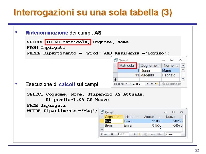 Interrogazioni su una sola tabella (3) • Ridenominazione dei campi: AS SELECT ID AS Interrogazioni su una sola tabella (3) • Ridenominazione dei campi: AS SELECT ID AS