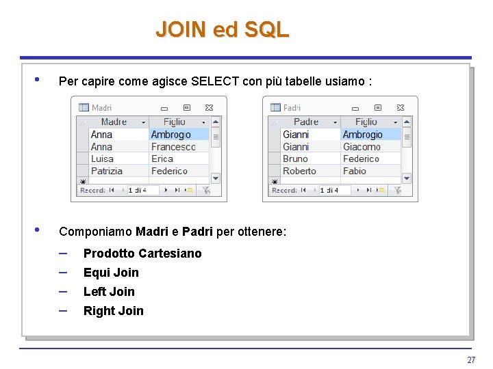 JOIN ed SQL • Per capire come agisce SELECT con più tabelle usiamo : JOIN ed SQL • Per capire come agisce SELECT con più tabelle usiamo :
