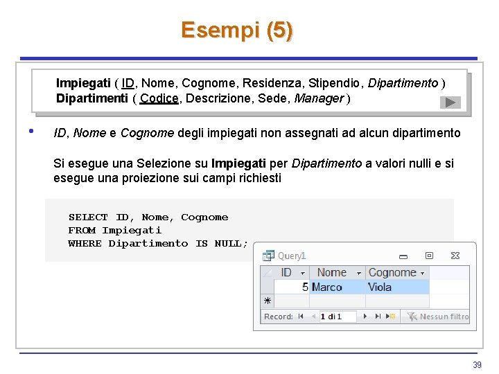 Esempi (5) Impiegati ( ID, Nome, Cognome, Residenza, Stipendio, Dipartimento ) Dipartimenti ( Codice, Esempi (5) Impiegati ( ID, Nome, Cognome, Residenza, Stipendio, Dipartimento ) Dipartimenti ( Codice,