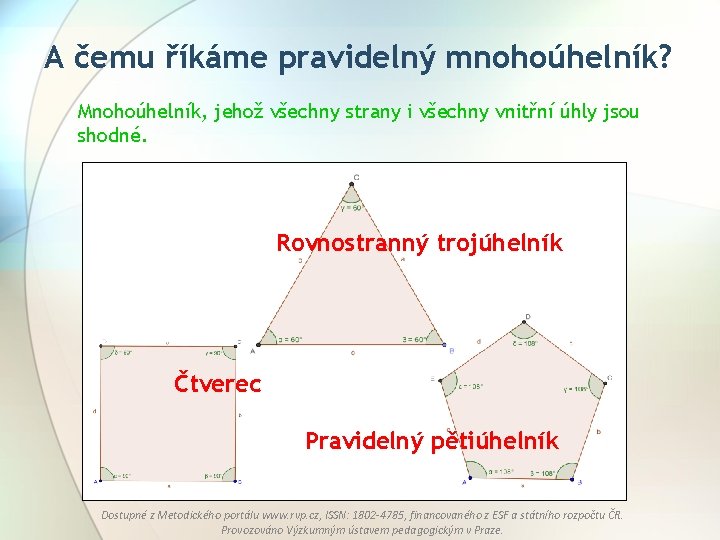 A čemu říkáme pravidelný mnohoúhelník? Mnohoúhelník, jehož všechny strany i všechny vnitřní úhly jsou