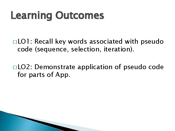 Learning Outcomes � LO 1: Recall key words associated with pseudo code (sequence, selection,