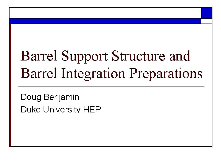 Barrel Support Structure and Barrel Integration Preparations Doug Benjamin Duke University HEP 