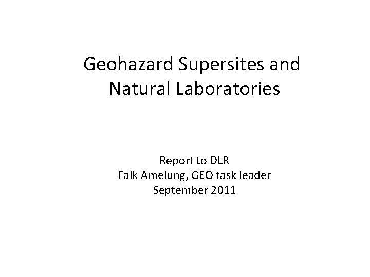 Geohazard Supersites and Natural Laboratories Report to DLR Falk Amelung, GEO task leader September