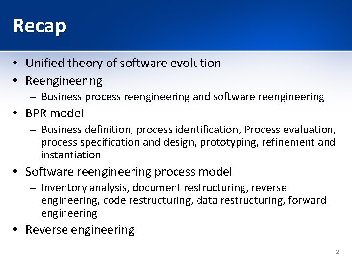 Recap • Unified theory of software evolution • Reengineering – Business process reengineering and