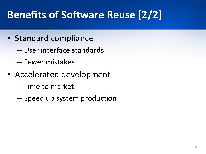 Benefits of Software Reuse [2/2] • Standard compliance – User interface standards – Fewer