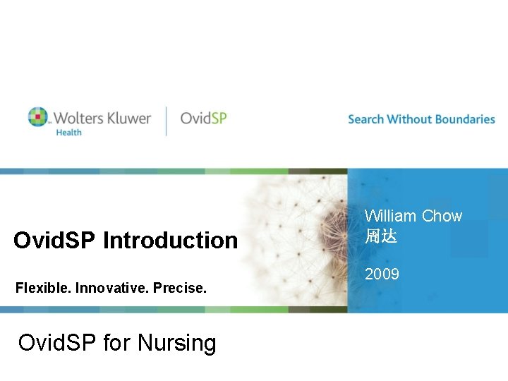 Ovid. SP Introduction Flexible. Innovative. Precise. Ovid. SP for Nursing William Chow 周达 2009