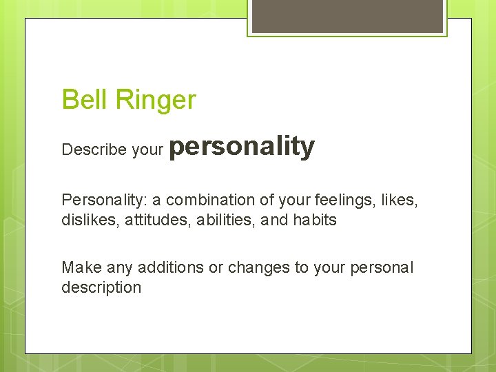 Bell Ringer Describe your personality Personality: a combination of your feelings, likes, dislikes, attitudes,