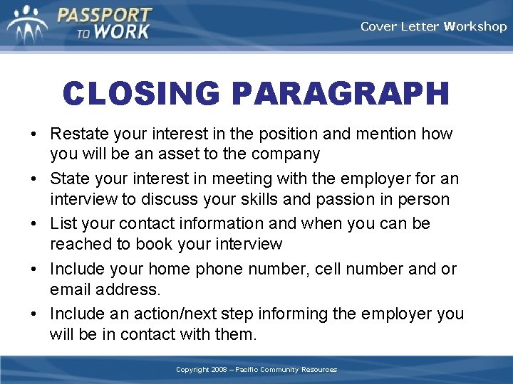Cover Letter Workshop CLOSING PARAGRAPH • Restate your interest in the position and mention
