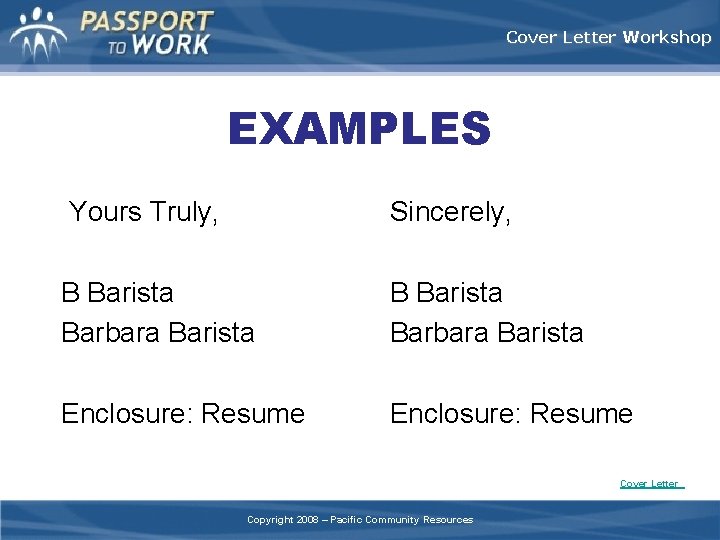 Cover Letter Workshop EXAMPLES Yours Truly, Sincerely, B Barista Barbara Barista Enclosure: Resume Cover