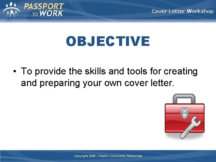Cover Letter Workshop OBJECTIVE • To provide the skills and tools for creating and