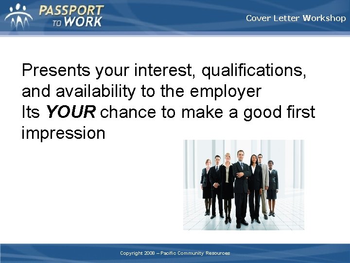 Cover Letter Workshop Presents your interest, qualifications, and availability to the employer Its YOUR