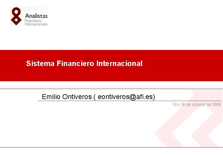 Sistema Financiero Internacional Emilio Ontiveros ( eontiveros@afi. es) 19 y 26 de octubre de