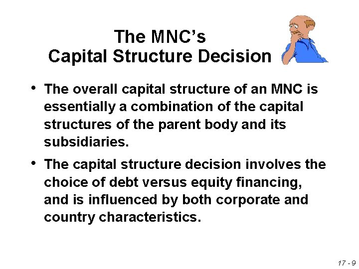 The MNC’s Capital Structure Decision • The overall capital structure of an MNC is