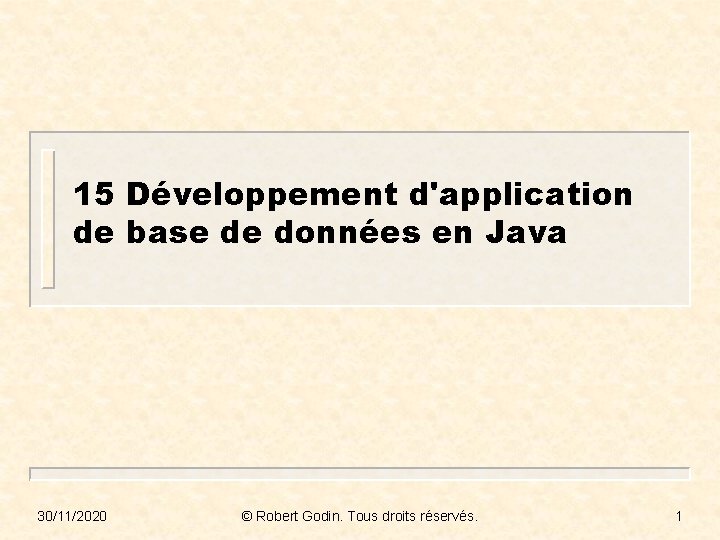 15 Développement d'application de base de données en Java 30/11/2020 © Robert Godin. Tous