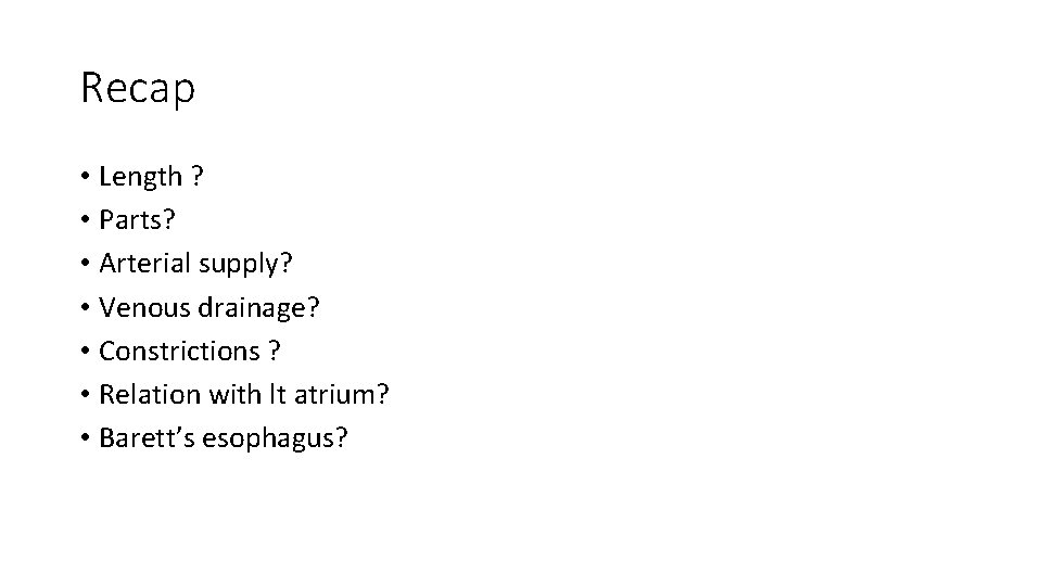 Recap • Length ? • Parts? • Arterial supply? • Venous drainage? • Constrictions