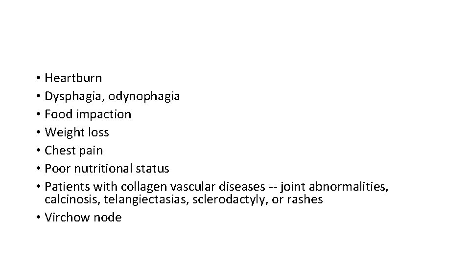  • Heartburn • Dysphagia, odynophagia • Food impaction • Weight loss • Chest