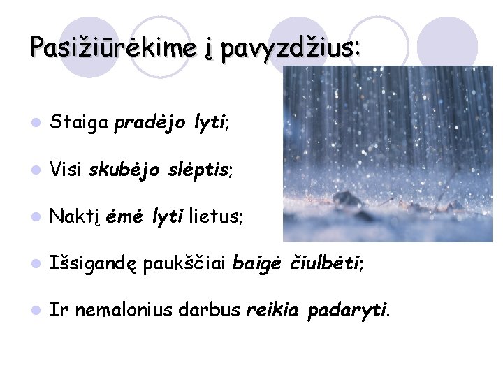 Pasižiūrėkime į pavyzdžius: l Staiga pradėjo lyti; l Visi skubėjo slėptis; l Naktį ėmė