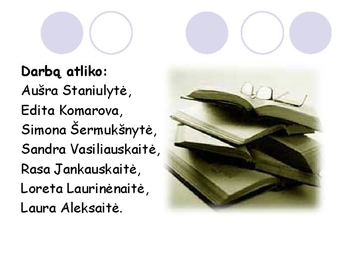 Darbą atliko: Aušra Staniulytė, Edita Komarova, Simona Šermukšnytė, Sandra Vasiliauskaitė, Rasa Jankauskaitė, Loreta Laurinėnaitė,