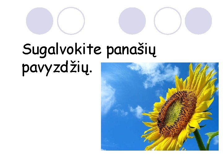 Sugalvokite panašių pavyzdžių. 