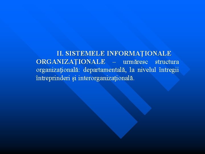 II. SISTEMELE INFORMAŢIONALE ORGANIZAŢIONALE – urmăresc structura organizaţională: departamentală, la nivelul întregii întreprinderi şi