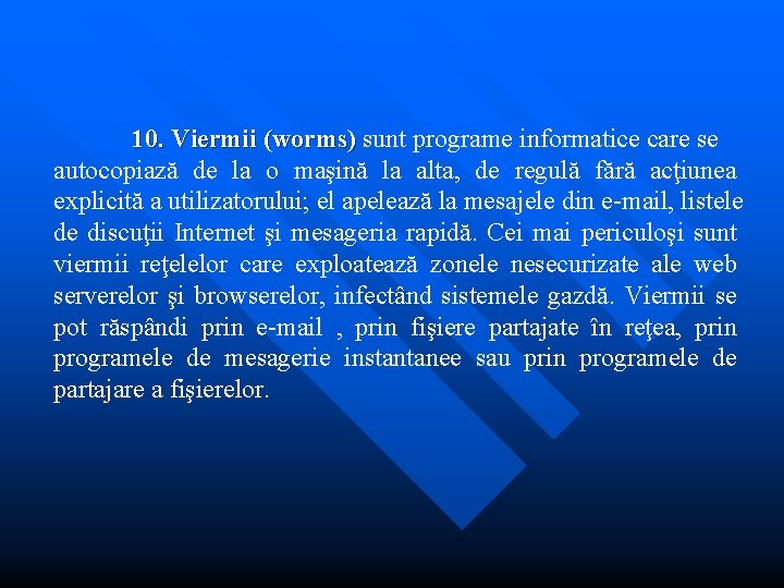 10. Viermii (worms) sunt programe informatice care se (worms) autocopiază de la o maşină