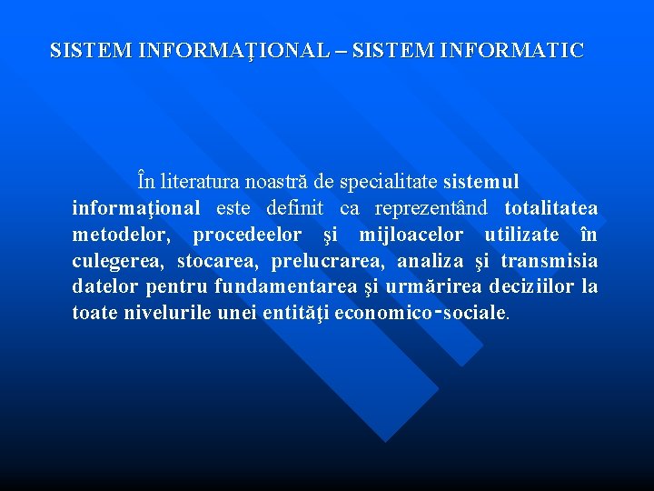 SISTEM INFORMAŢIONAL – SISTEM INFORMATIC În literatura noastră de specialitate sistemul informaţional este definit