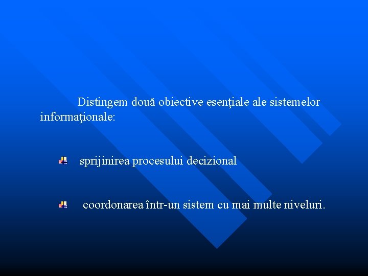 Distingem două obiective esenţiale sistemelor informaţionale: sprijinirea procesului decizional coordonarea într-un sistem cu mai