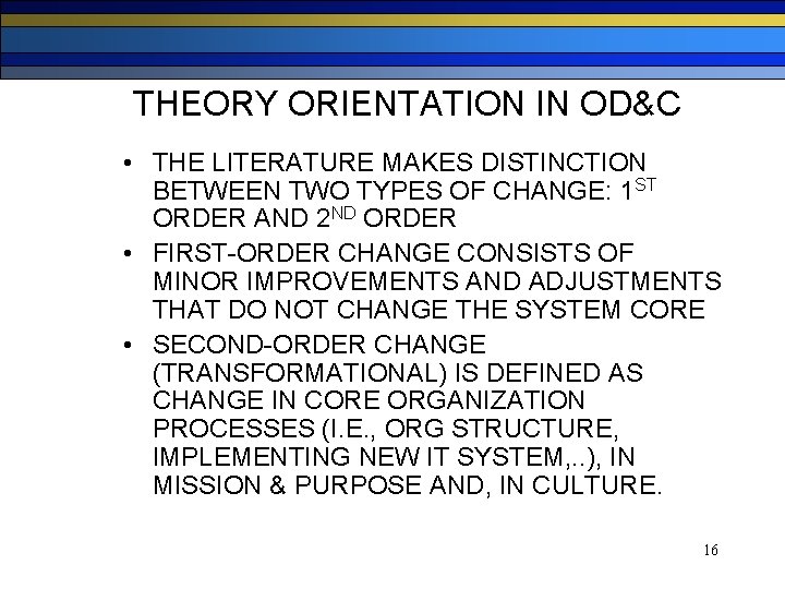 THEORY ORIENTATION IN OD&C • THE LITERATURE MAKES DISTINCTION BETWEEN TWO TYPES OF CHANGE: