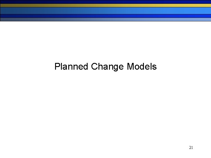 Planned Change Models 21 