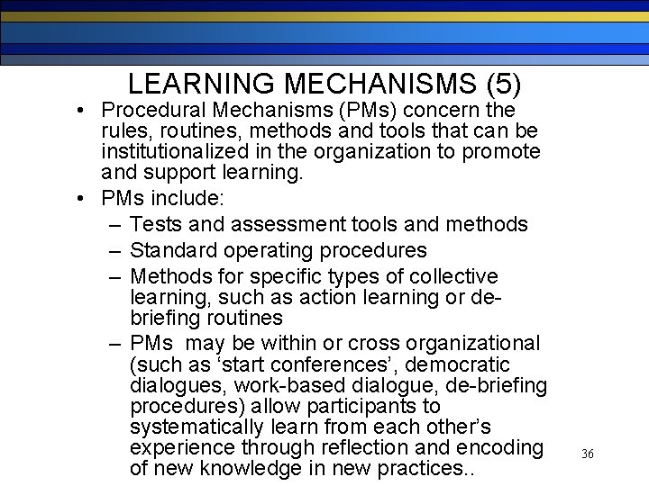 LEARNING MECHANISMS (5) • Procedural Mechanisms (PMs) concern the rules, routines, methods and tools