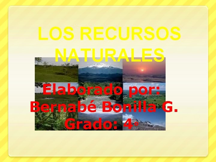 LOS RECURSOS NATURALES Elaborado por: Bernabé Bonilla G. Grado: 4° 