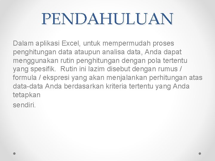 PENDAHULUAN Dalam aplikasi Excel, untuk mempermudah proses penghitungan data ataupun analisa data, Anda dapat