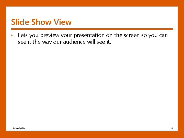 Slide Show View • Lets you preview your presentation on the screen so you