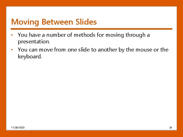 Moving Between Slides • You have a number of methods for moving through a